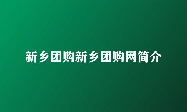 新乡团购新乡团购网简介