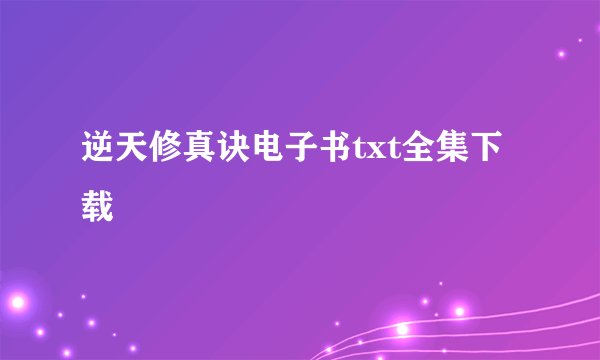 逆天修真诀电子书txt全集下载