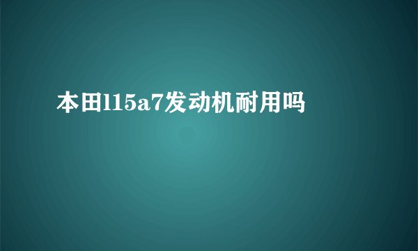 本田l15a7发动机耐用吗