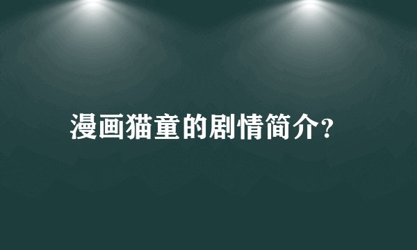 漫画猫童的剧情简介？