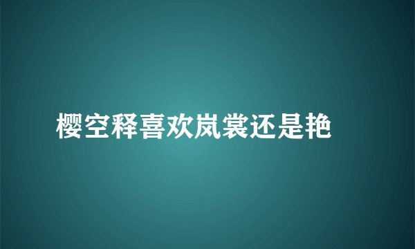 樱空释喜欢岚裳还是艳炟