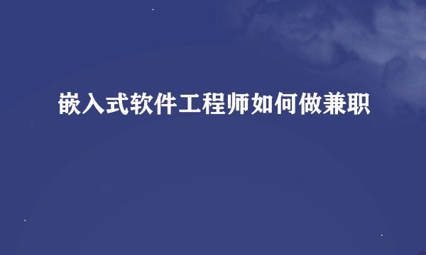 嵌入式软件工程师如何做兼职