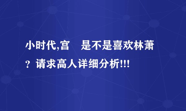 小时代,宫洺是不是喜欢林萧？请求高人详细分析!!!