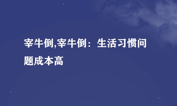 宰牛倒,宰牛倒：生活习惯问题成本高