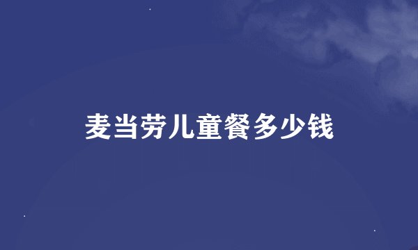 麦当劳儿童餐多少钱