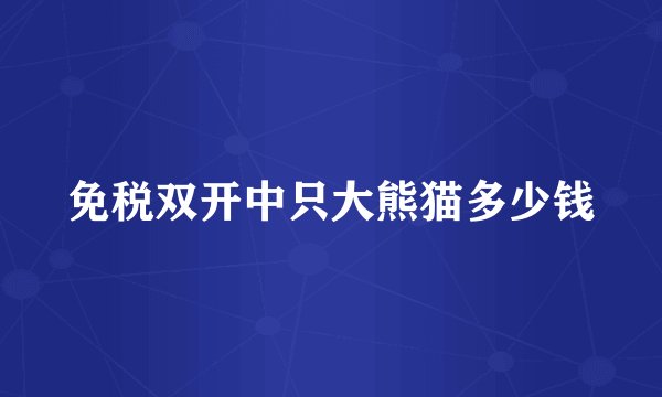 免税双开中只大熊猫多少钱