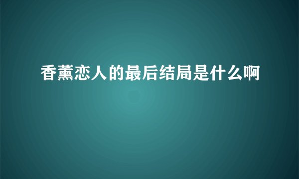 香薰恋人的最后结局是什么啊
