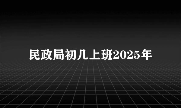 民政局初几上班2025年