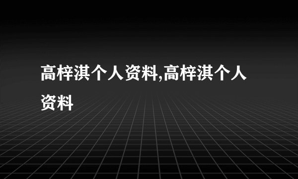 高梓淇个人资料,高梓淇个人资料