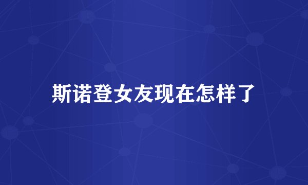 斯诺登女友现在怎样了