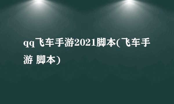 qq飞车手游2021脚本(飞车手游 脚本)