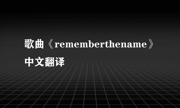 歌曲《rememberthename》中文翻译