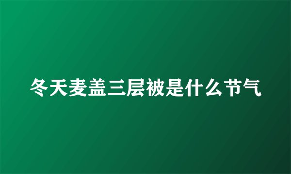 冬天麦盖三层被是什么节气