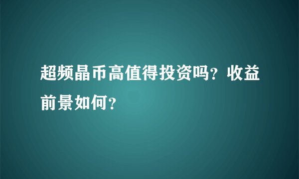 超频晶币高值得投资吗？收益前景如何？