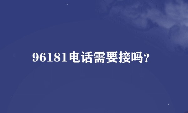 96181电话需要接吗?
