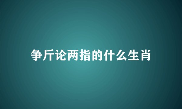 争斤论两指的什么生肖