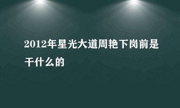 2012年星光大道周艳下岗前是干什么的