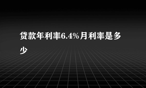 贷款年利率6.4%月利率是多少