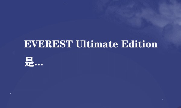 EVEREST Ultimate Edition是什么软件