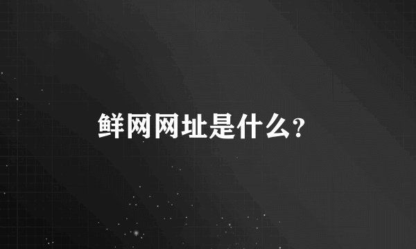 鲜网网址是什么?