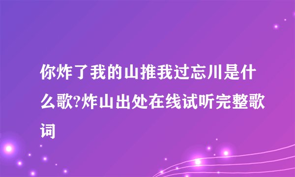 你炸了我的山推我过忘川是什么歌?炸山出处在线试听完整歌词