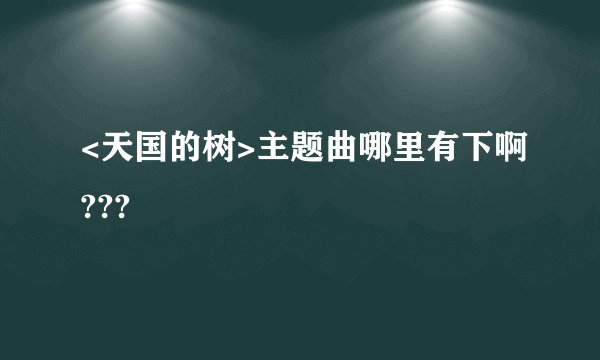 <天国的树>主题曲哪里有下啊???
