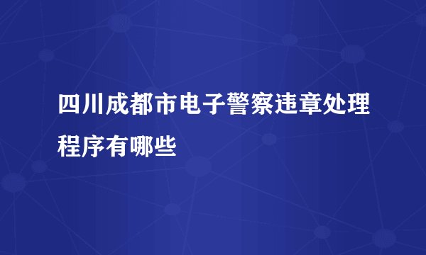 四川成都市电子警察违章处理程序有哪些