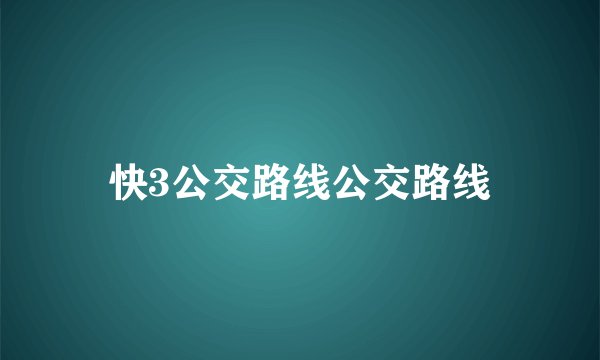 快3公交路线公交路线