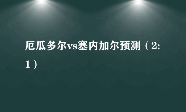 厄瓜多尔vs塞内加尔预测(2:1)