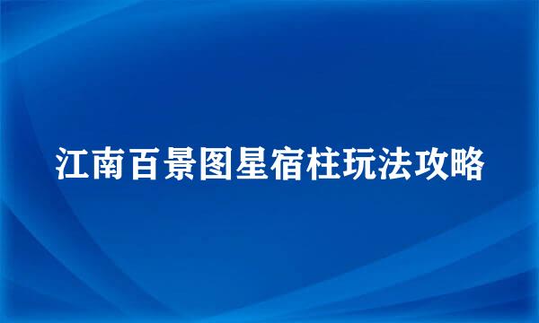 江南百景图星宿柱玩法攻略