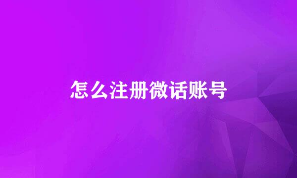 怎么注册微话账号