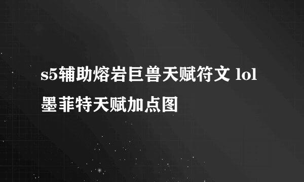 s5辅助熔岩巨兽天赋符文 lol墨菲特天赋加点图