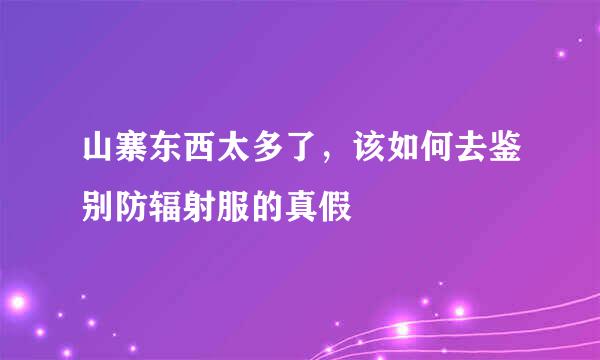 山寨东西太多了，该如何去鉴别防辐射服的真假