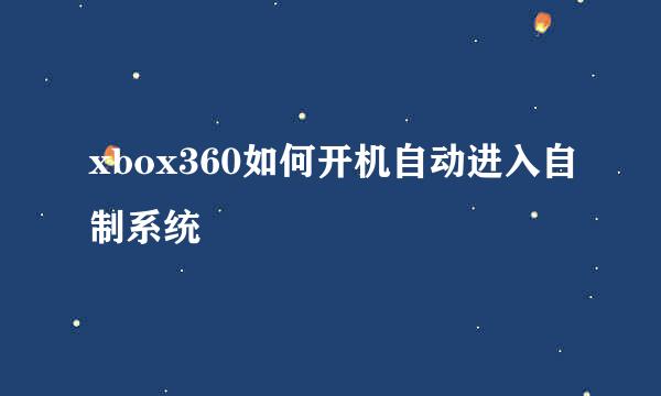 xbox360如何开机自动进入自制系统
