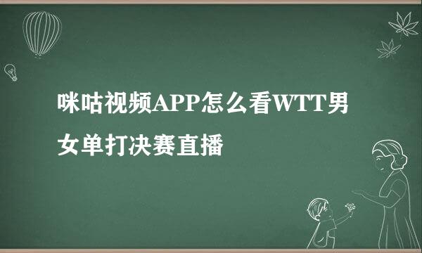 咪咕视频APP怎么看WTT男女单打决赛直播