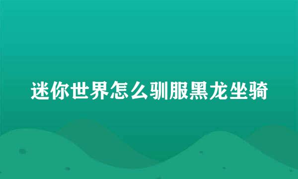迷你世界怎么驯服黑龙坐骑