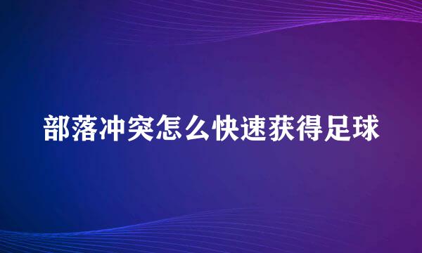 部落冲突怎么快速获得足球