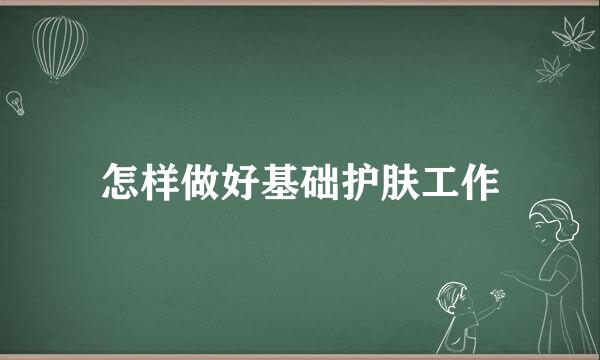 怎样做好基础护肤工作