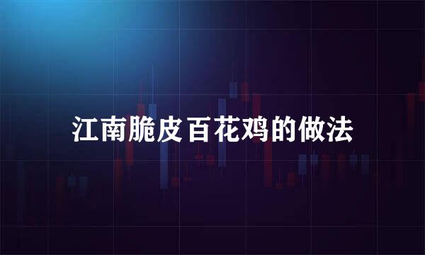 江南脆皮百花鸡的做法