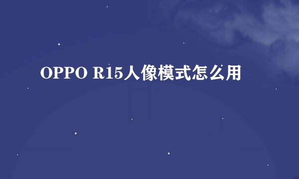 OPPO R15人像模式怎么用