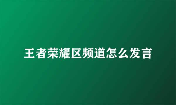 王者荣耀区频道怎么发言