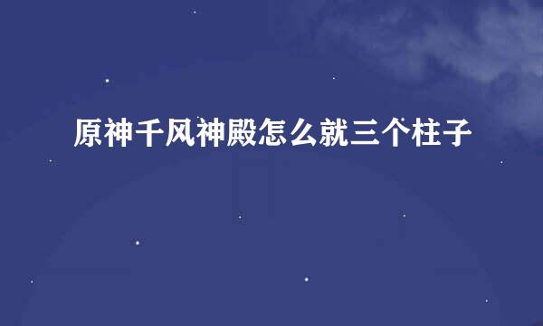 原神千风神殿怎么就三个柱子