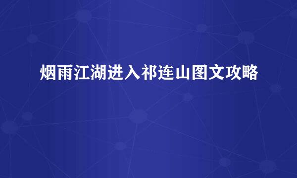 烟雨江湖进入祁连山图文攻略