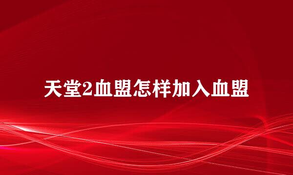 天堂2血盟怎样加入血盟