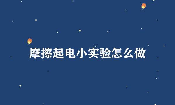 摩擦起电小实验怎么做