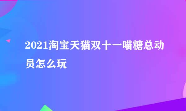 2021淘宝天猫双十一喵糖总动员怎么玩
