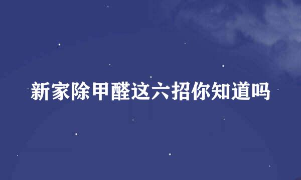 新家除甲醛这六招你知道吗