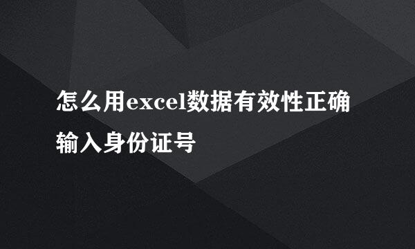 怎么用excel数据有效性正确输入身份证号