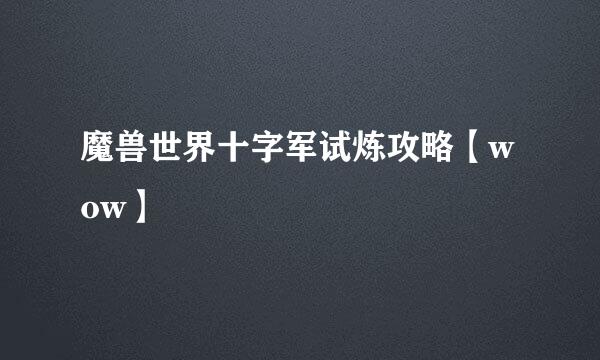 魔兽世界十字军试炼攻略【wow】