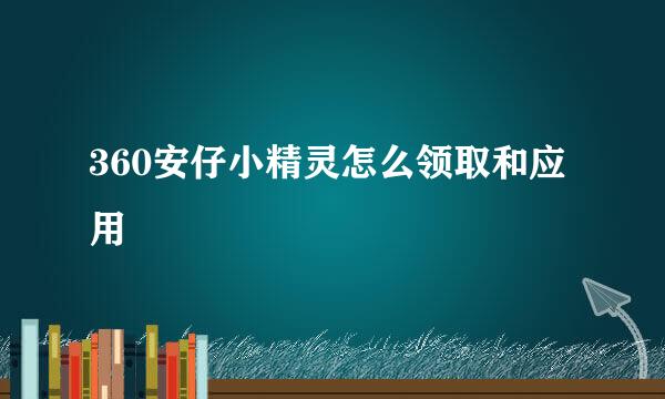 360安仔小精灵怎么领取和应用